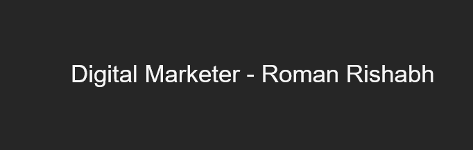 Digital Marketer - Roman Rishabh